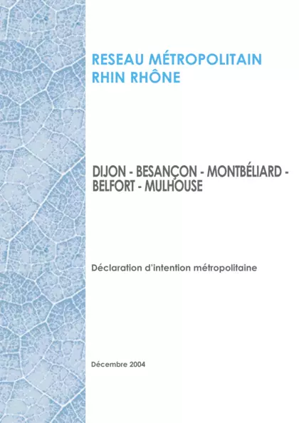 RESEAU METROPOLITAIN RHIN RHONE : DIJON - BESANCON - MONTBELIARD - BELFORT - MULHOUSE : DECLARATION D'INTENTION METROPOLITAINE