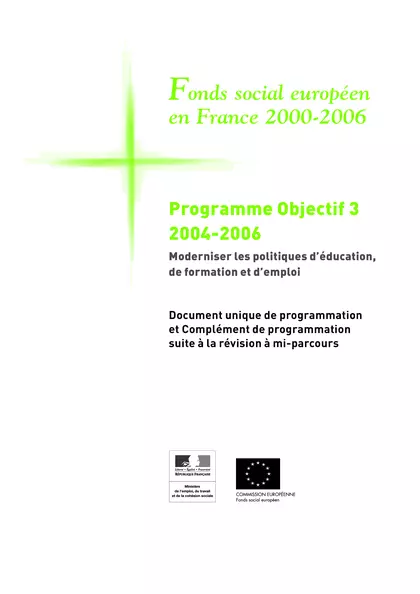 Fonds Social Européen en France 2000-2006 : Programme Objectif 3 2004-2006 : moderniser les politiques d'éducation de formation et d'emploi : document unique de programmation et complément de programmation suite à la révision à mi-parcours