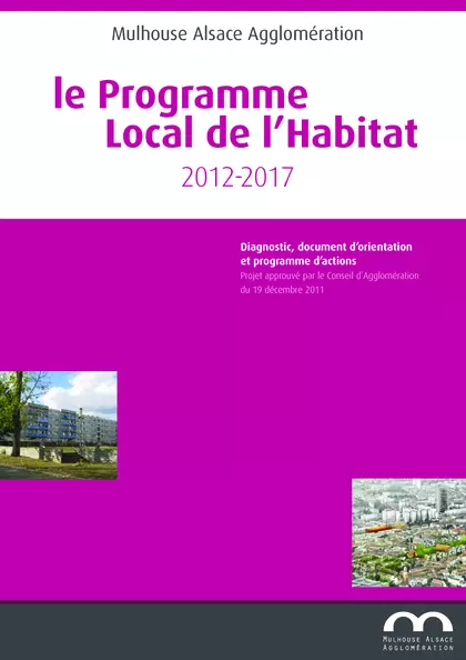 Le programme local de l'habitat 2012 - 2017 : Mulhouse Alsace Agglomération : Diagnostic, document d'orientation et programme d'actions : version approuvée au 19 décembre 2011