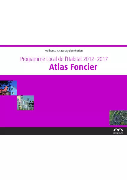 Programme local de l'habitat 2012 - 2017 : Atlas foncier Mulhouse Alsace Agglomération